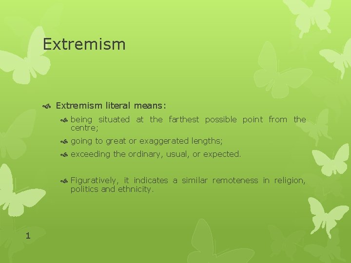 Extremism literal means: being situated at the farthest possible point from the centre; going