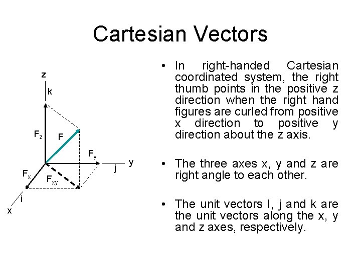 Cartesian Vectors • In right-handed Cartesian coordinated system, the right thumb points in the