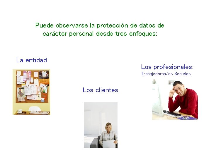 Puede observarse la protección de datos de carácter personal desde tres enfoques: La entidad Puede observarse la protección de datos de carácter personal desde tres enfoques: La entidad