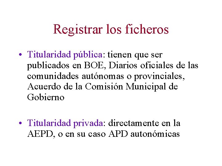 Registrar los ficheros • Titularidad pública: tienen que ser publicados en BOE, Diarios oficiales Registrar los ficheros • Titularidad pública: tienen que ser publicados en BOE, Diarios oficiales