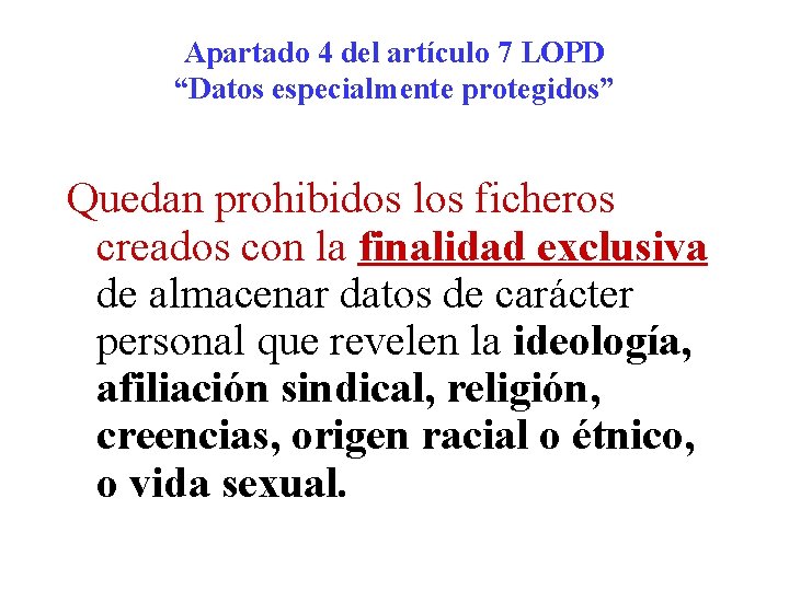 Apartado 4 del artículo 7 LOPD “Datos especialmente protegidos” Quedan prohibidos los ficheros creados Apartado 4 del artículo 7 LOPD “Datos especialmente protegidos” Quedan prohibidos los ficheros creados