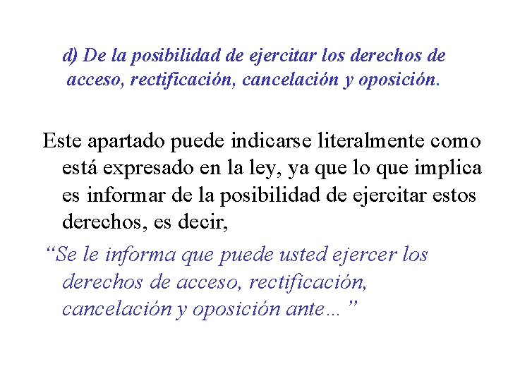 d) De la posibilidad de ejercitar los derechos de acceso, rectificación, cancelación y oposición. d) De la posibilidad de ejercitar los derechos de acceso, rectificación, cancelación y oposición.