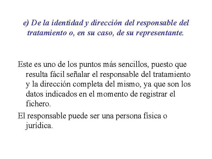 e) De la identidad y dirección del responsable del tratamiento o, en su caso, e) De la identidad y dirección del responsable del tratamiento o, en su caso,