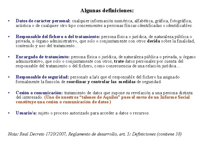 Algunas definiciones: • Datos de carácter personal: cualquier información numérica, alfabética, gráfica, fotográfica, acústica Algunas definiciones: • Datos de carácter personal: cualquier información numérica, alfabética, gráfica, fotográfica, acústica