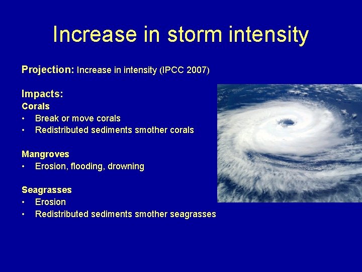 Increase in storm intensity Projection: Increase in intensity (IPCC 2007) Impacts: Corals • Break
