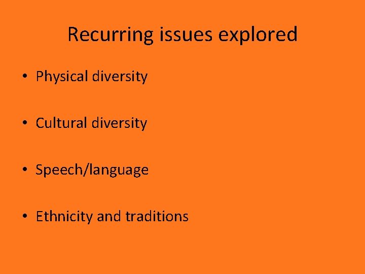 Recurring issues explored • Physical diversity • Cultural diversity • Speech/language • Ethnicity and