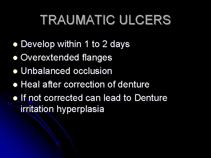 TRAUMATIC ULCERS Develop within 1 to 2 days l Overextended flanges l Unbalanced occlusion