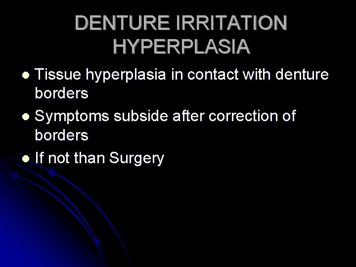 DENTURE IRRITATION HYPERPLASIA Tissue hyperplasia in contact with denture borders l Symptoms subside after