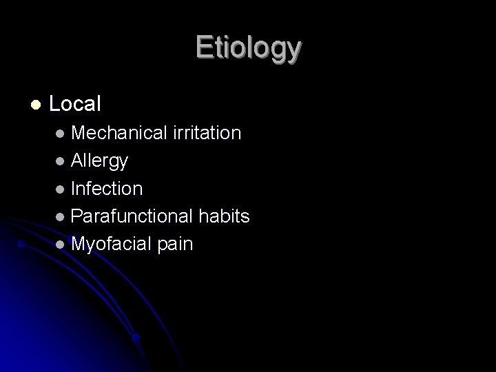 Etiology l Local l Mechanical irritation l Allergy l Infection l Parafunctional l Myofacial