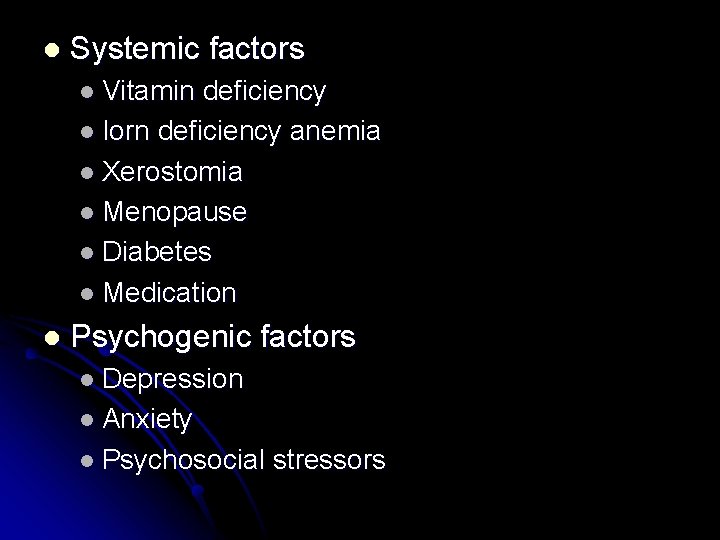 l Systemic factors l Vitamin deficiency l Iorn deficiency anemia l Xerostomia l Menopause