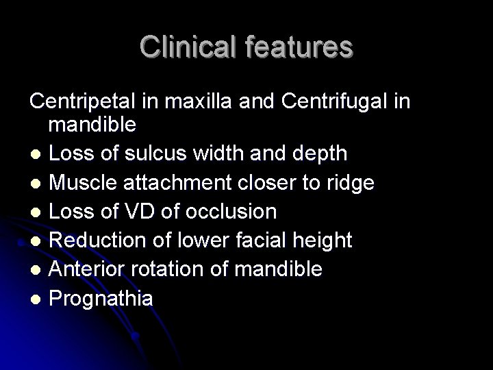 Clinical features Centripetal in maxilla and Centrifugal in mandible l Loss of sulcus width