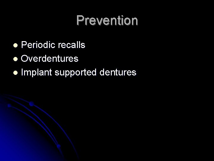 Prevention Periodic recalls l Overdentures l Implant supported dentures l 