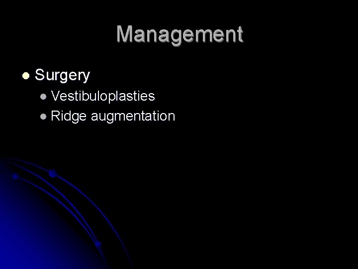 Management l Surgery l Vestibuloplasties l Ridge augmentation 