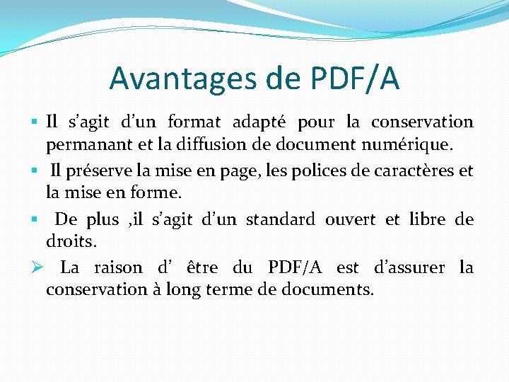 Avantages de PDF/A § Il s’agit d’un format adapté pour la conservation permanant et