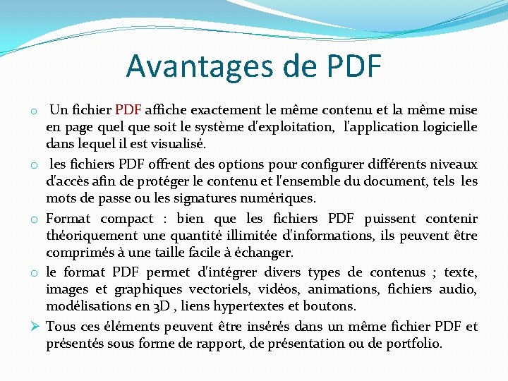 Avantages de PDF o Un fichier PDF affiche exactement le même contenu et la