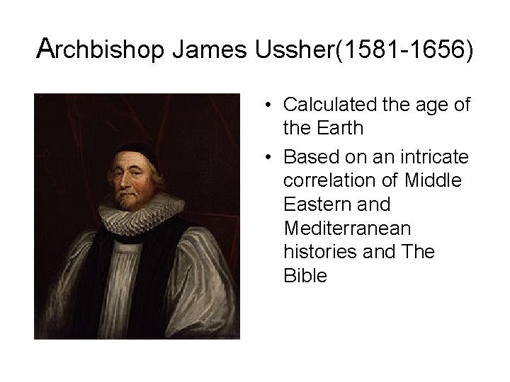 Archbishop James Ussher(1581 -1656) • Calculated the age of the Earth • Based on