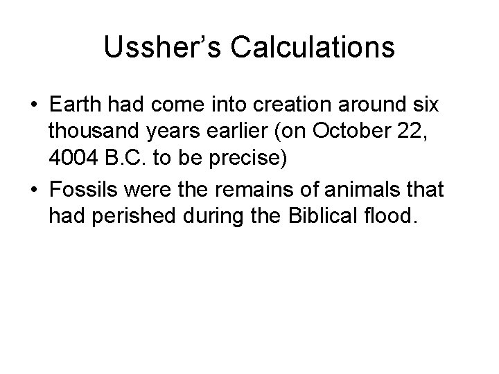 Ussher’s Calculations • Earth had come into creation around six thousand years earlier (on