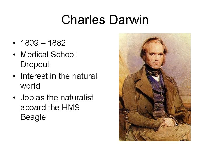 Charles Darwin • 1809 – 1882 • Medical School Dropout • Interest in the