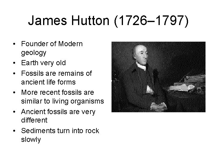 James Hutton (1726– 1797) • Founder of Modern geology • Earth very old •