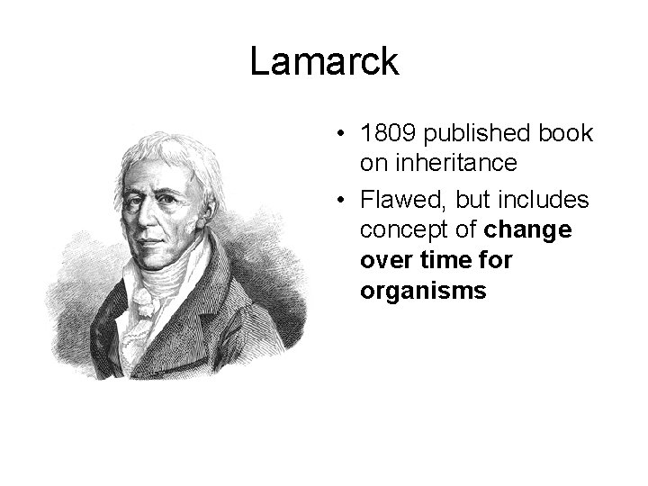 Lamarck • 1809 published book on inheritance • Flawed, but includes concept of change