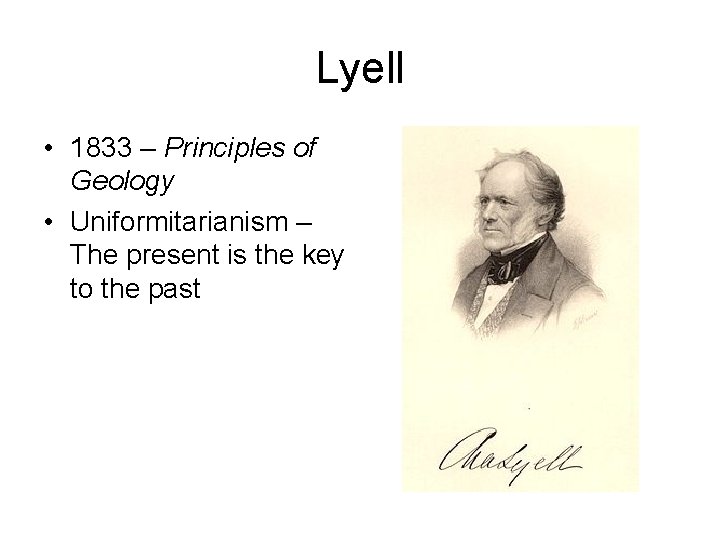 Lyell • 1833 – Principles of Geology • Uniformitarianism – The present is the