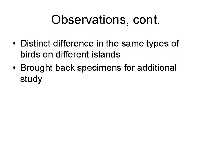 Observations, cont. • Distinct difference in the same types of birds on different islands