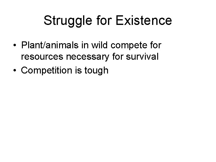 Struggle for Existence • Plant/animals in wild compete for resources necessary for survival •