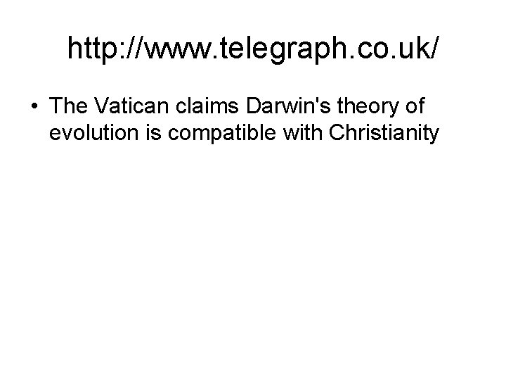 http: //www. telegraph. co. uk/ • The Vatican claims Darwin's theory of evolution is