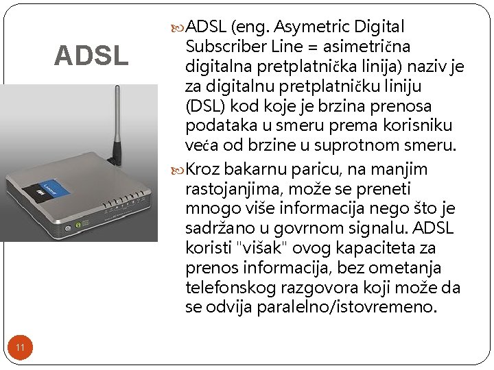  ADSL (eng. Asymetric Digital ADSL 11 Subscriber Line = asimetrična digitalna pretplatnička linija)