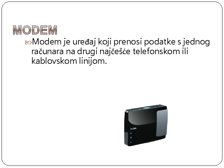  Modem je uređaj koji prenosi podatke s jednog računara na drugi najčešće telefonskom