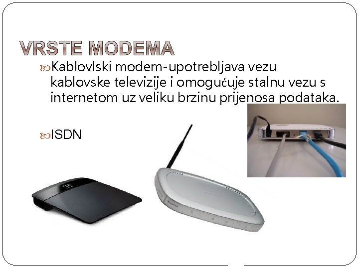  Kablovlski modem-upotrebljava vezu kablovske televizije i omogućuje stalnu vezu s internetom uz veliku