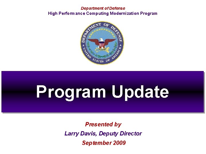Department of Defense High Performance Computing Modernization Program Update Presented by Larry Davis, Deputy