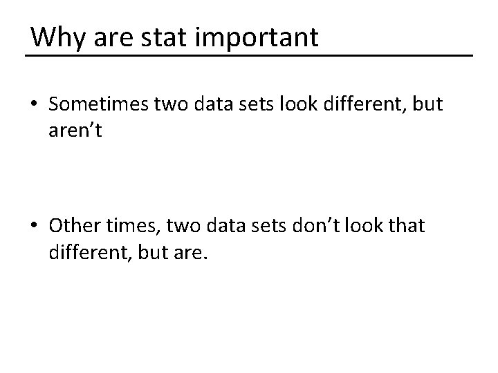 Why are stat important • Sometimes two data sets look different, but aren’t • Why are stat important • Sometimes two data sets look different, but aren’t •