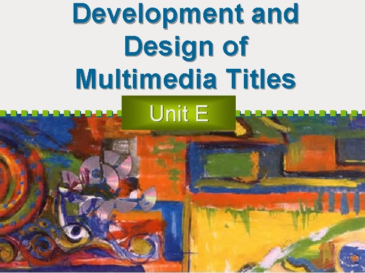 Development and Design of Multimedia Titles Unit E 
