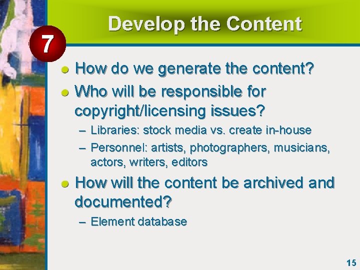 7 Develop the Content How do we generate the content? Who will be responsible