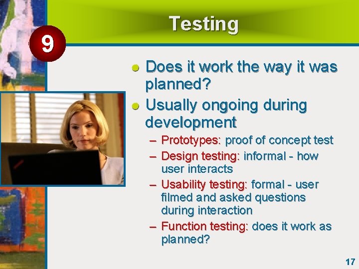 9 Testing Does it work the way it was planned? Usually ongoing during development