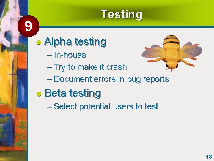 9 Testing Alpha testing – In-house – Try to make it crash – Document