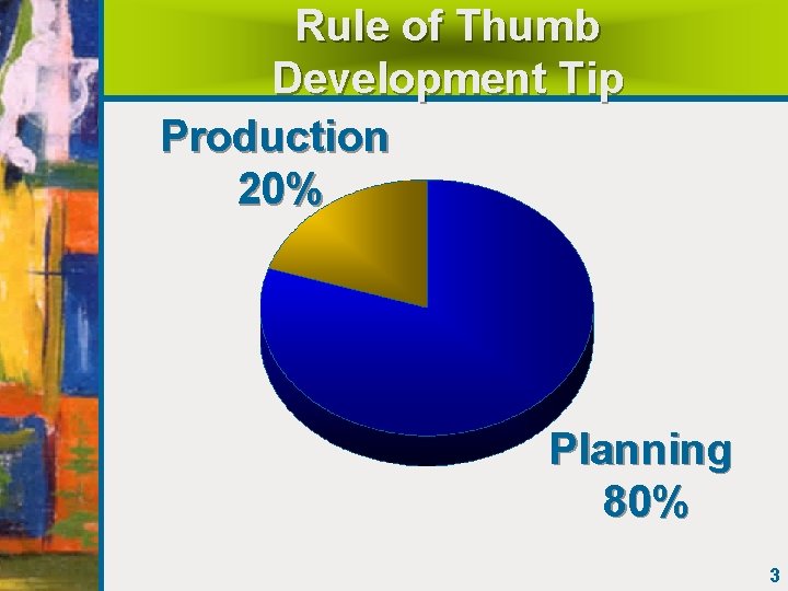 Rule of Thumb Development Tip Production 20% Planning 80% 3 