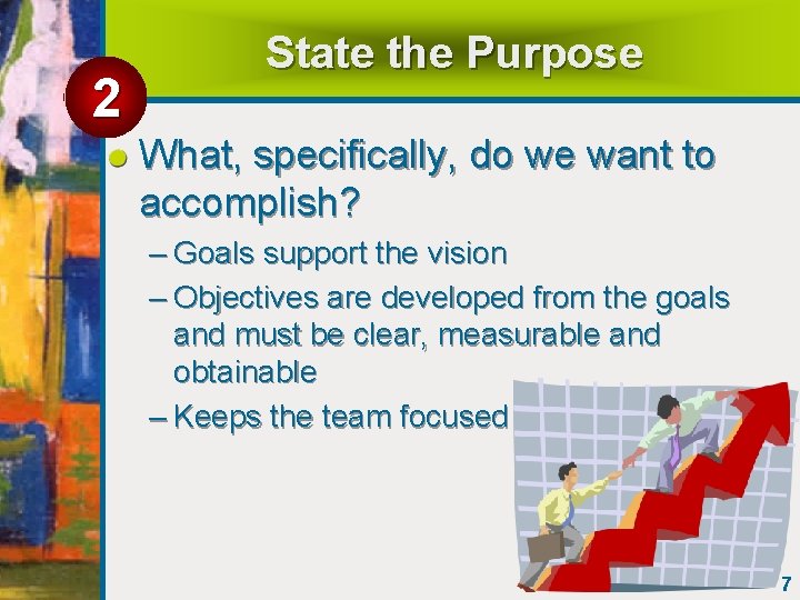 2 State the Purpose What, specifically, do we want to accomplish? – Goals support