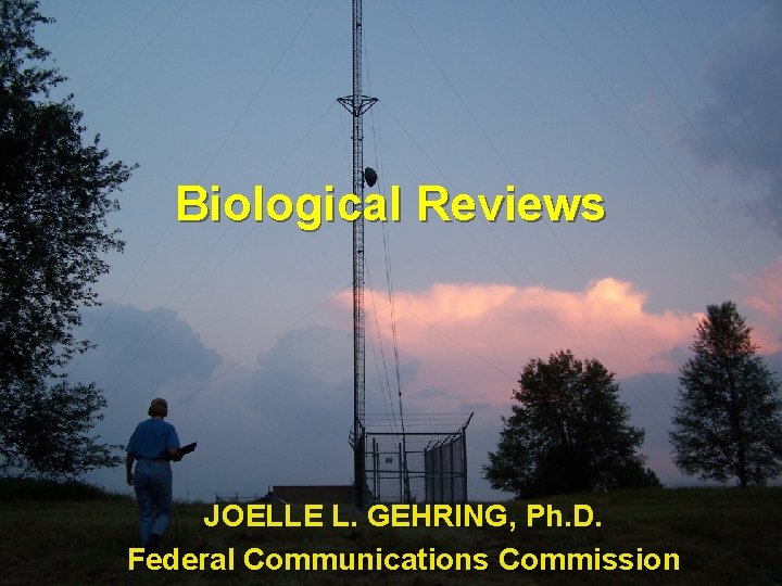 Biological Reviews JOELLE L. GEHRING, Ph. D. Federal Communications Commission 