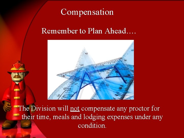 Compensation Remember to Plan Ahead…. The Division will not compensate any proctor for their