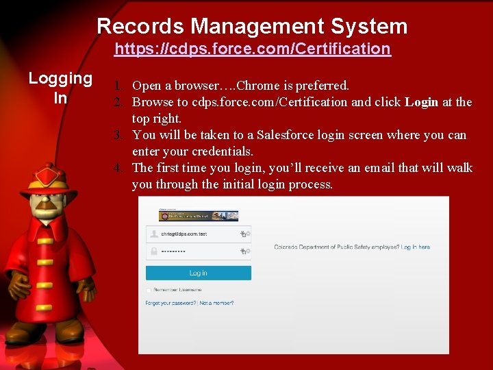 Records Management System https: //cdps. force. com/Certification Logging In 1. Open a browser…. Chrome