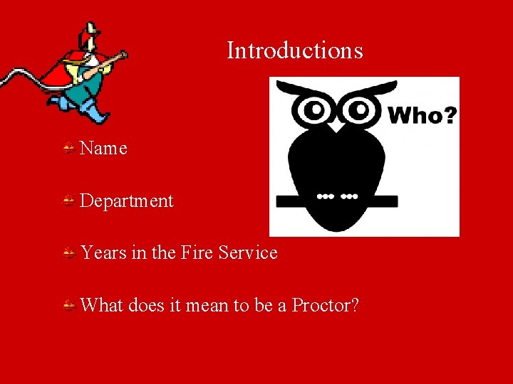 Introductions Name Department Years in the Fire Service What does it mean to be