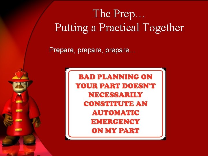 The Prep… Putting a Practical Together Prepare, prepare… 