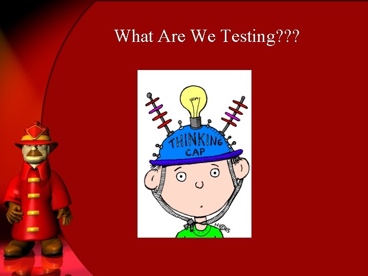 What Are We Testing? ? ? 