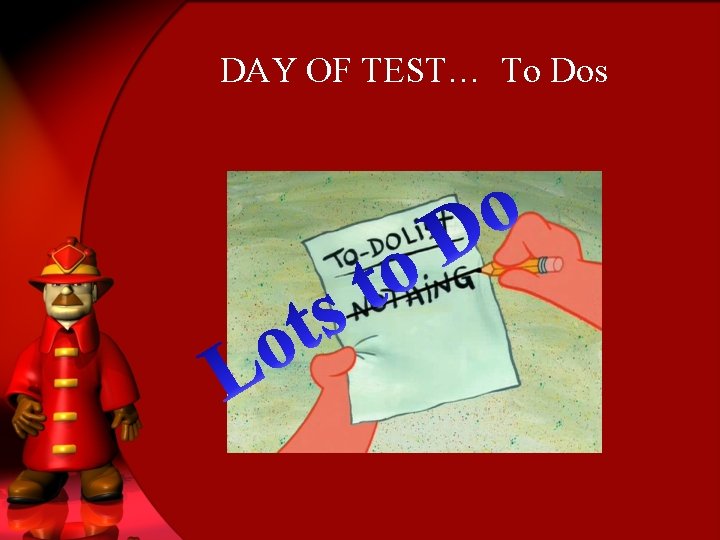 DAY OF TEST… To Dos 