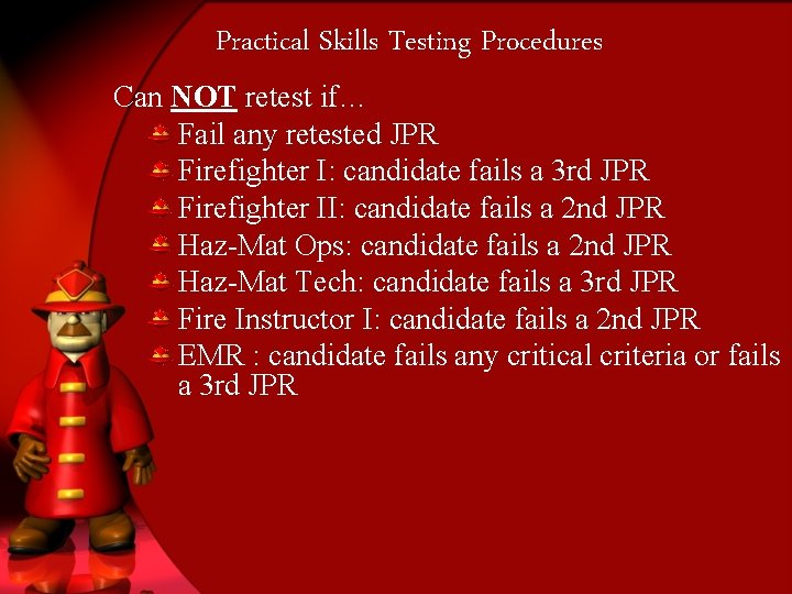 Practical Skills Testing Procedures Can NOT retest if… Fail any retested JPR Firefighter I: