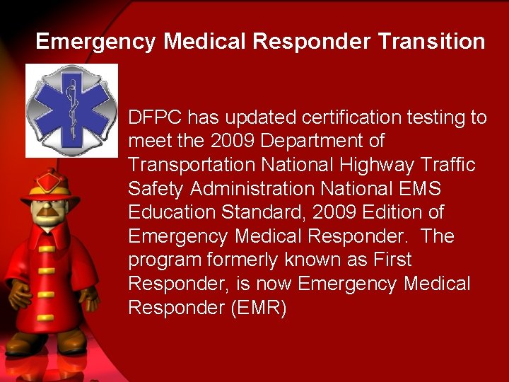 Emergency Medical Responder Transition DFPC has updated certification testing to meet the 2009 Department