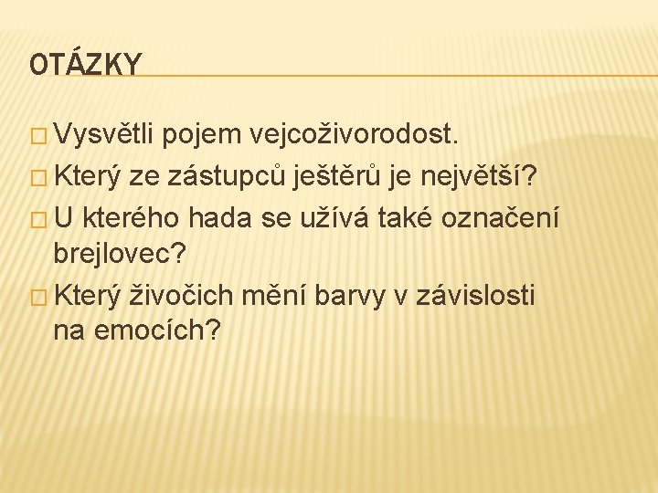 OTÁZKY � Vysvětli pojem vejcoživorodost. � Který ze zástupců ještěrů je největší? � U