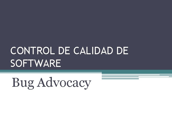 CONTROL DE CALIDAD DE SOFTWARE Bug Advocacy Que